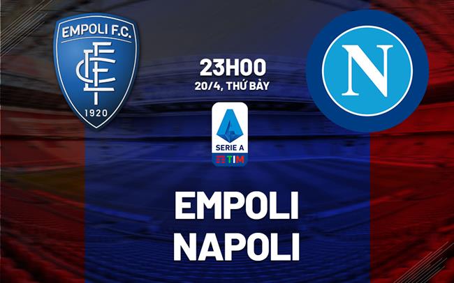 Nhận định bóng đá Empoli vs Napoli 23h00 ngày 20/4 (Serie A 2023/24)
