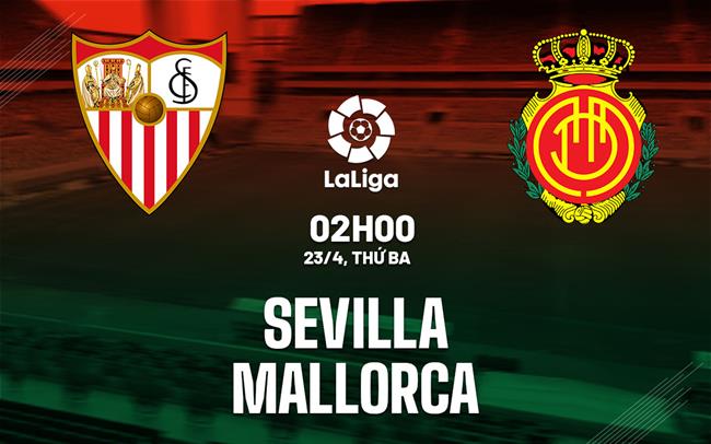 Nhận định bóng đá Sevilla vs Mallorca 2h00 ngày 23/4 (La Liga 2023/24)