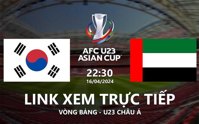Trực tiếp VTV5 Hàn Quốc vs UAE link xem U23 Châu Á 16/4/2024