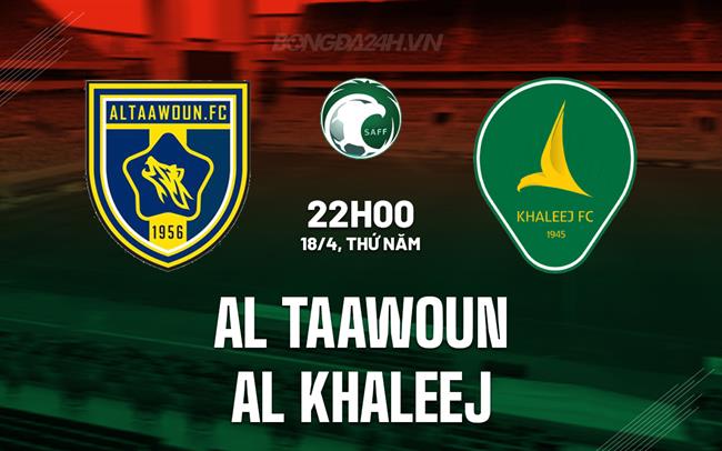Nhận định Al Taawoun vs Al Khaleej 22h00 ngày 18/4 (VĐQG Saudi Arabia 2023/24)