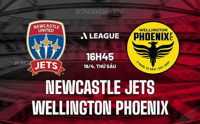 Nhận định Newcastle Jets vs Wellington Phoenix 16h45 ngày 19/4 (VĐQG Australia 2023/24)