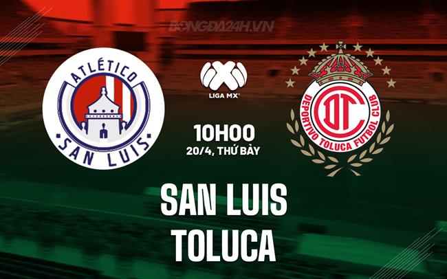 Nhận định San Luis vs Toluca 10h00 ngày 20/4 (VĐQG Mexico 2023/24)