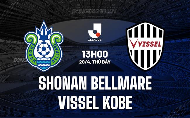 Nhận định Shonan Bellmare vs Vissel Kobe 13h00 ngày 20/4 (VĐQG Nhật Bản 2024)