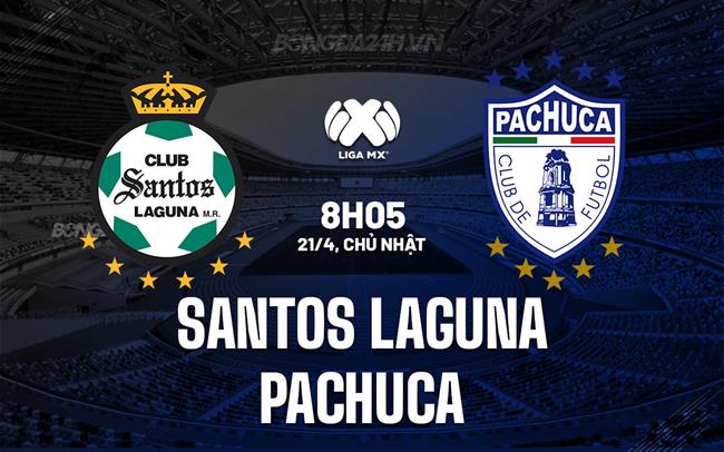 Nhận định Santos Laguna vs Pachuca 8h05 ngày 21/4 (VĐQG Mexico 2023/24)