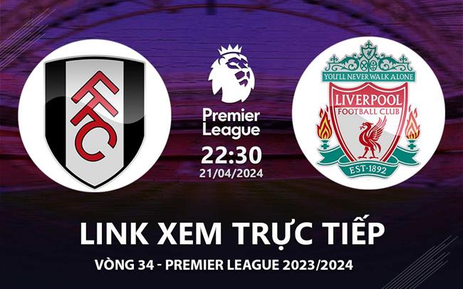 Fulham vs Liverpool link xem trực tiếp Ngoại Hạng Anh 2024