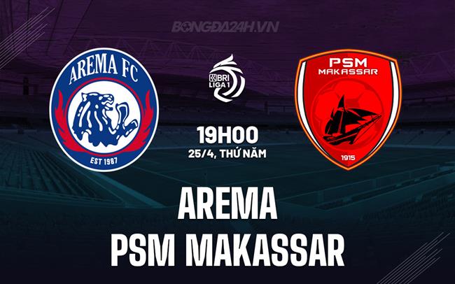 Nhận định Arema vs PSM Makassar 19h00 ngày 25/4 (VĐQG Indonesia 2023/24)