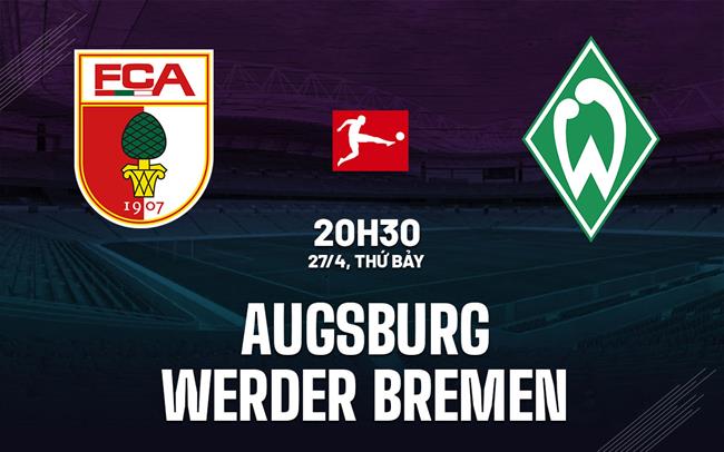 Nhận định bóng đá Augsburg vs Bremen 20h30 ngày 27/4 (Bundesliga 2023/24)