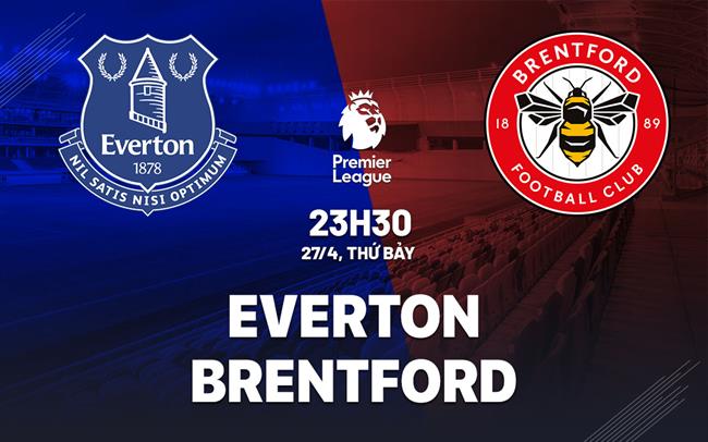 nhan dinh bong da du doan Everton vs Brentford ngoai hang anh premier league hom nay nhan dinh bong da du doan Everton vs Brentford ngoai hang anh premier league hom nay