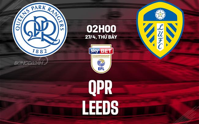 Nhận định bóng đá QPR vs Leeds 2h00 ngày 27/4 (Hạng nhất Anh 2023/24)