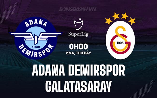 Nhận định Adana Demirspor vs Galatasaray 0h00 ngày 27/4 (VĐQG Thổ Nhĩ Kỳ 2023/24)