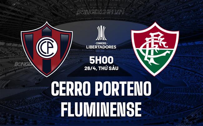 Nhận định Cerro Porteno vs Fluminense 5h00 ngày 26/4 (Copa Libertadores 2024)