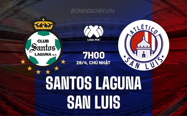 Nhận định Santos Laguna vs San Luis 7h00 ngày 29/4 (VĐQG Mexico 2023/24)