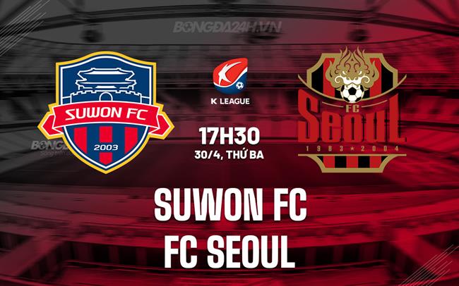 Nhận định Suwon FC vs FC Seoul 17h30 ngày 30/4 (VĐQG Hàn Quốc 2024)