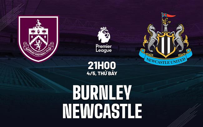nhan dinh bong da du doan Burnley vs Newcastle premier league ngoai hang anh hom nay