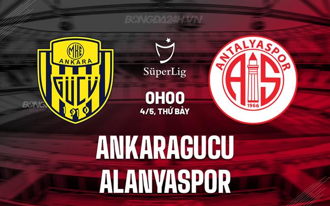 Nhận định Ankaragucu vs Alanyaspor 0h00 ngày 4/5 (VĐQG Thổ Nhĩ Kỳ 2023/24)