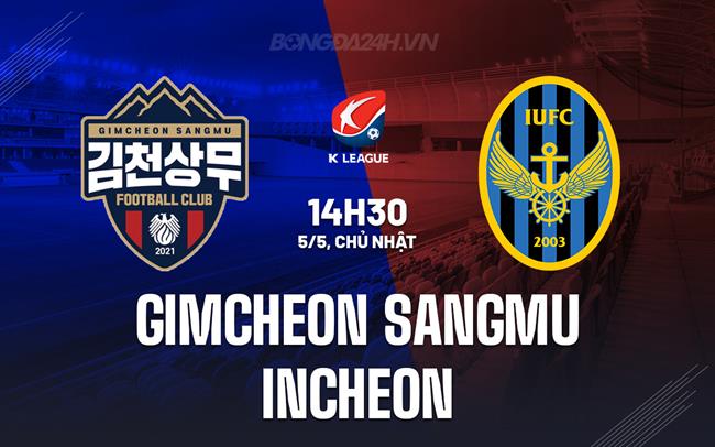 Nhận định Gimcheon Sangmu vs Incheon 14h30 ngày 5/5 (VĐQG Hàn Quốc 2024)