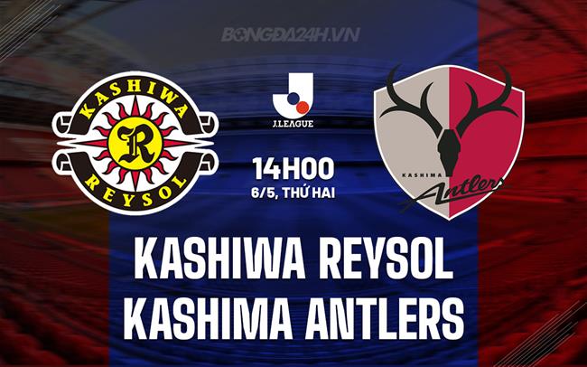 Nhận định Kashiwa Reysol vs Kashima Antlers 14h00 ngày 6/5 (VĐQG Nhật Bản 2024)
