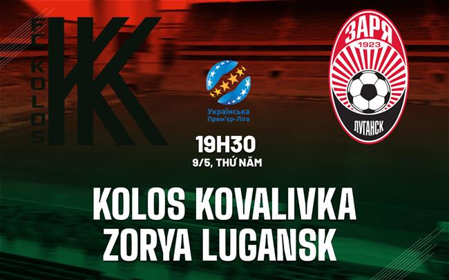 Nhận định Kolos Kovalivka vs Zorya Luhansk 19h30 ngày 9/5 (VĐQG Ukraine 2023/24)