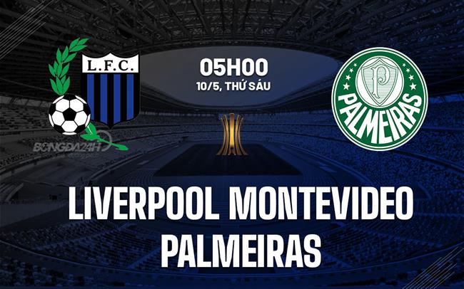 Nhận định Liverpool Montevideo vs Palmeiras 5h00 ngày 10/5 (Copa Libertadores 2024)