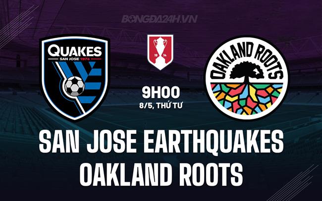 Nhận định San Jose Earthquakes vs Oakland Roots 9h00 ngày 8/5 (Cúp quốc gia Mỹ 2024)