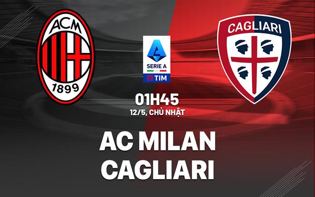 Nhận định bóng đá AC Milan vs Cagliari 1h45 ngày 12/5 (Serie A 2023/24)