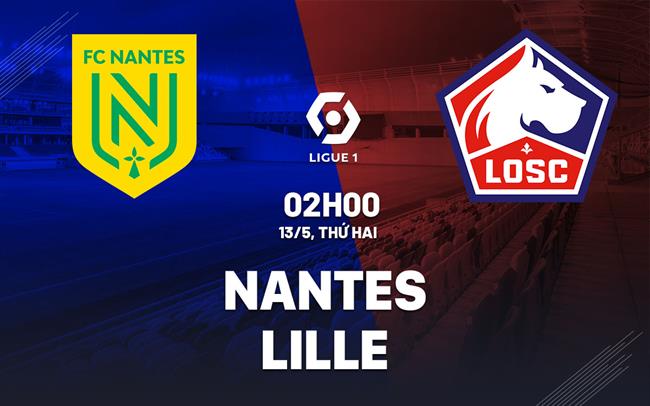 Nhận định bóng đá Nantes vs Lille 2h00 ngày 13/5 (Ligue 1 2023/24)