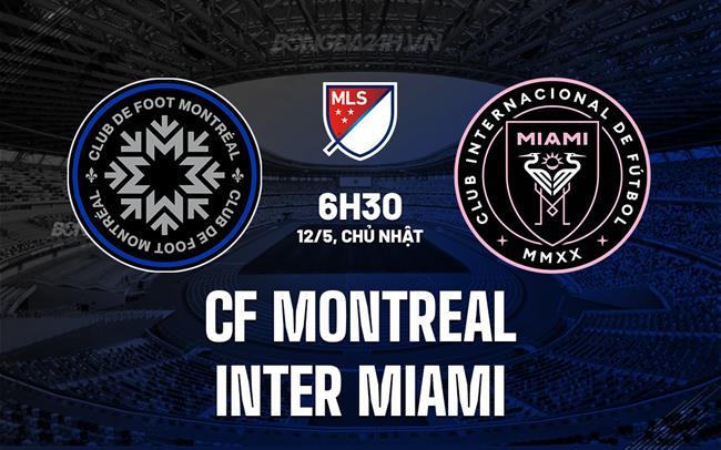 Nhận định CF Montreal vs Inter Miami 6h30 ngày 12/5 (Nhà nghề Mỹ 2024)