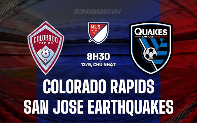 Nhận định Colorado Rapids vs San Jose Earthquakes 8h30 ngày 12/5 (Nhà nghề Mỹ 2024)