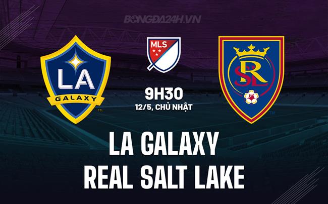 Nhận định LA Galaxy vs Real Salt Lake 9h30 ngày 12/5 (Nhà nghề Mỹ 2024)