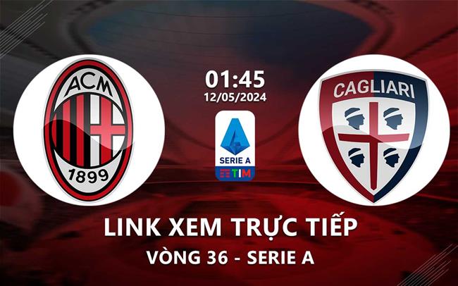 Link xem truc tiep AC Milan vs Cagliari (Vong 36 Serie A 2023/24)