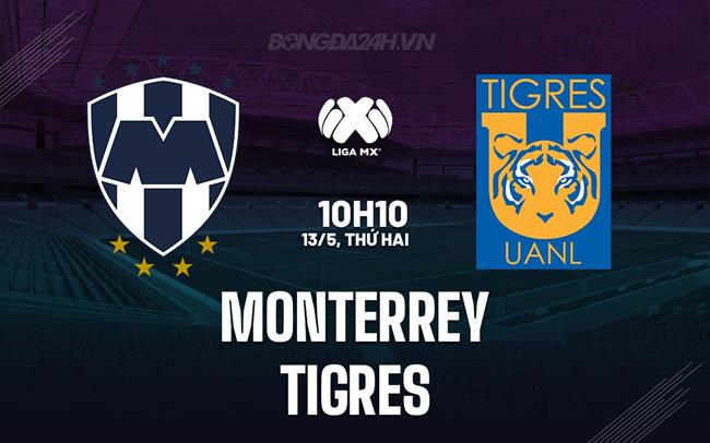 Nhận định bóng đá Monterrey vs Tigres 10h10 ngày 13/5 (VĐQG Mexico 2023/24)