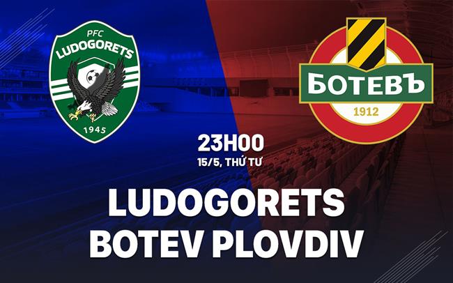 Nhận định Ludogorets vs Botev Plovdiv 23h00 ngày 15/5 (Cúp quốc gia Bulgaria 2023/24)