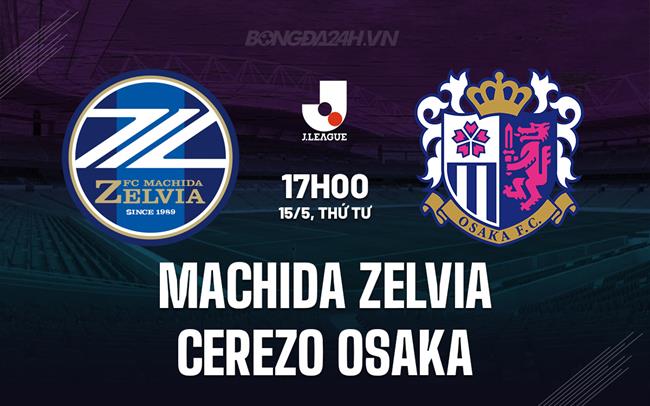Nhận định Machida Zelvia vs Cerezo Osaka 17h00 ngày 15/5 (VĐQG Nhật Bản 2024)