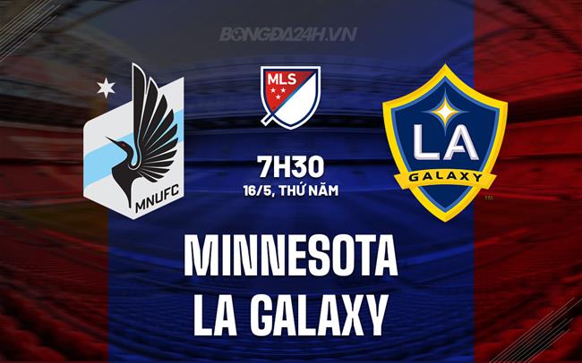 Nhận định Minnesota vs LA Galaxy 7h30 ngày 16/5 (Nhà nghề Mỹ 2024)