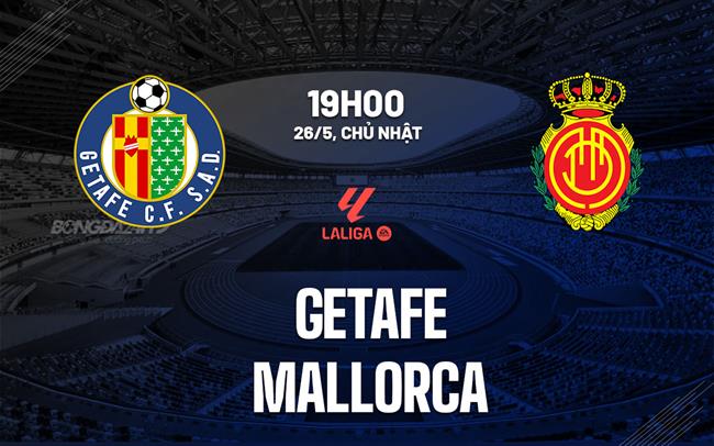 Nhận định bóng đá Getafe vs Mallorca 19h00 ngày 26/5 (La Liga 2023/24)