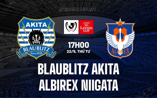 Nhận định Blaublitz Akita vs Albirex Niigata Cúp Liên đoàn Nhật