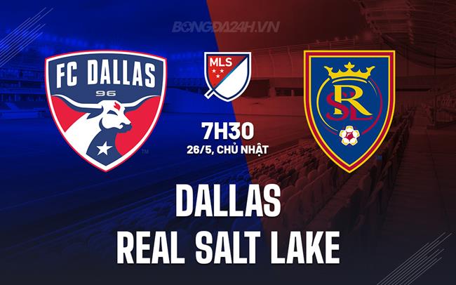Nhận định Dallas vs Real Salt Lake 7h30 ngày 26/5 (Nhà nghề Mỹ 2024)