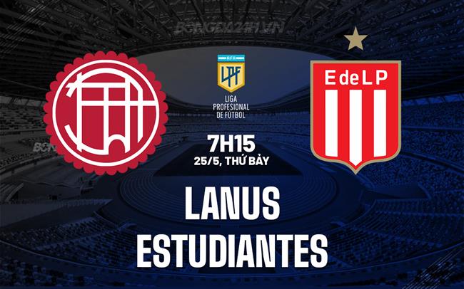 Nhận định Lanus vs Estudiantes 7h15 ngày 25/5 (VĐQG Argentina 2024)