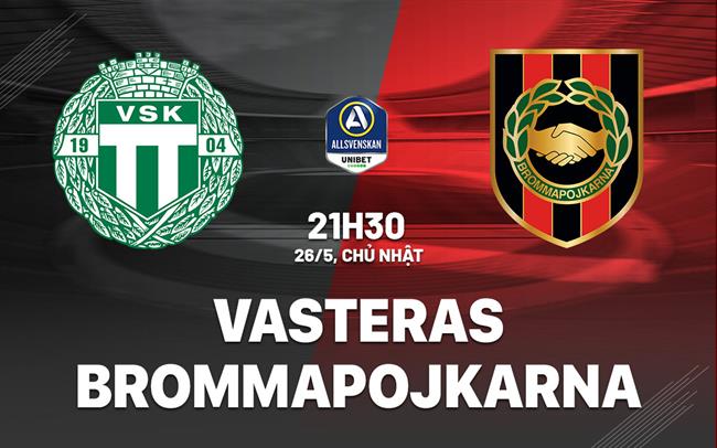 Nhận định Vasteras vs Brommapojkarna 21h30 ngày 26/5 (VĐQG Thụy Điển 2024)