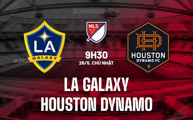 Nhận định LA Galaxy vs Houston Dynamo 9h30 ngày 26/5 (Nhà nghề Mỹ 2024)