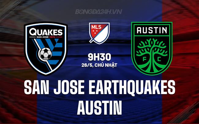 Nhận định San Jose Earthquakes vs Austin 9h30 ngày 26/5 (Nhà nghề Mỹ 2024)