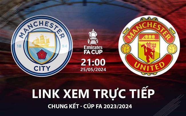Man City vs MU link xem trực tiếp chung kết FA Cup 25/5/24: Trả nợ nổi không