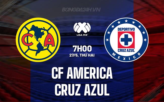 Nhận định CF America vs Cruz Azul 8h00 ngày 27/5 (VĐQG Mexico 2023/24)