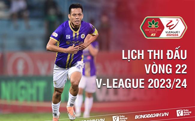 Lich thi dau vong 22 V-League 2023/24