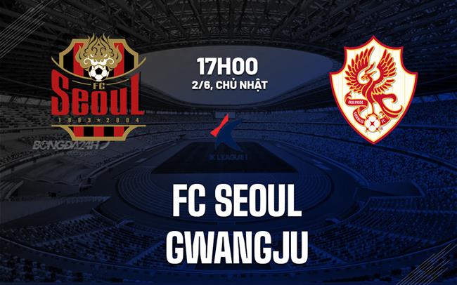 Nhận định bóng đá FC Seoul vs Gwangju 17h00 ngày 2/6 (VĐQG Hàn Quốc 2024)