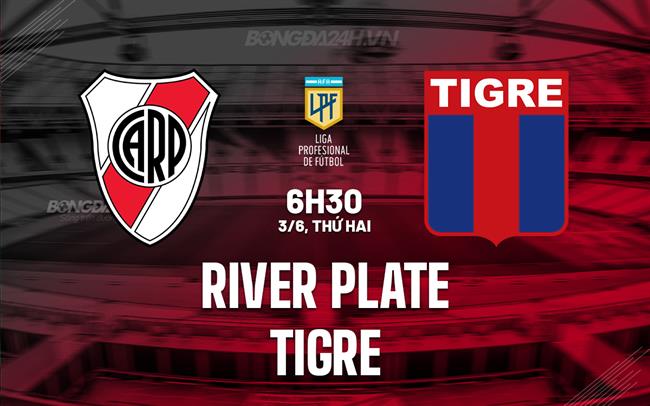 Nhận định bóng đá River Plate vs Tigre 6h15 ngày 3/6 (VĐQG Argentina 2024)