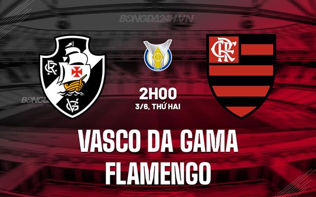 Nhận định Vasco da Gama vs Flamengo 2h00 ngày 3/6 (VĐQG Brazil 2024)