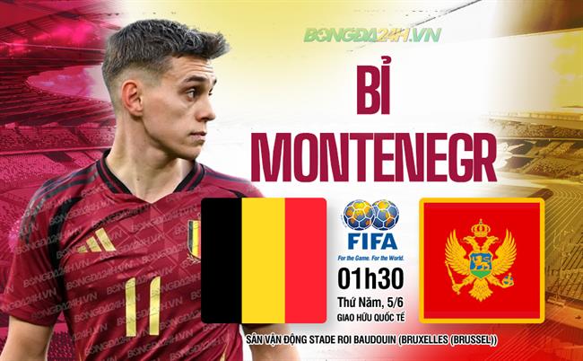 Nhận định Bỉ vs Montenegro (01h30 ngày 06/06): Chiến thắng cho Bầy quỷ đỏ