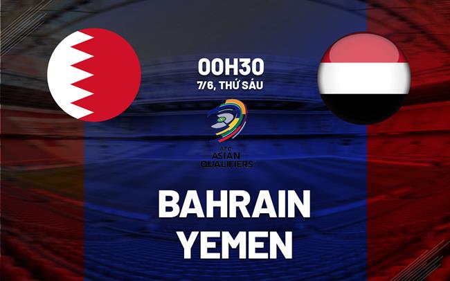 Nhận định bóng đá Bahrain vs Yemen 0h30 ngày 7/6 (Vòng loại World Cup 2026)
