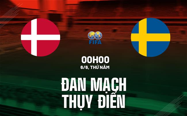 Nhận định Đan Mạch vs Thụy Điển 0h00 ngày 6/6 (Giao hữu quốc tế)